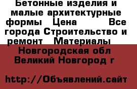 Бетонные изделия и малые архитектурные формы › Цена ­ 999 - Все города Строительство и ремонт » Материалы   . Новгородская обл.,Великий Новгород г.